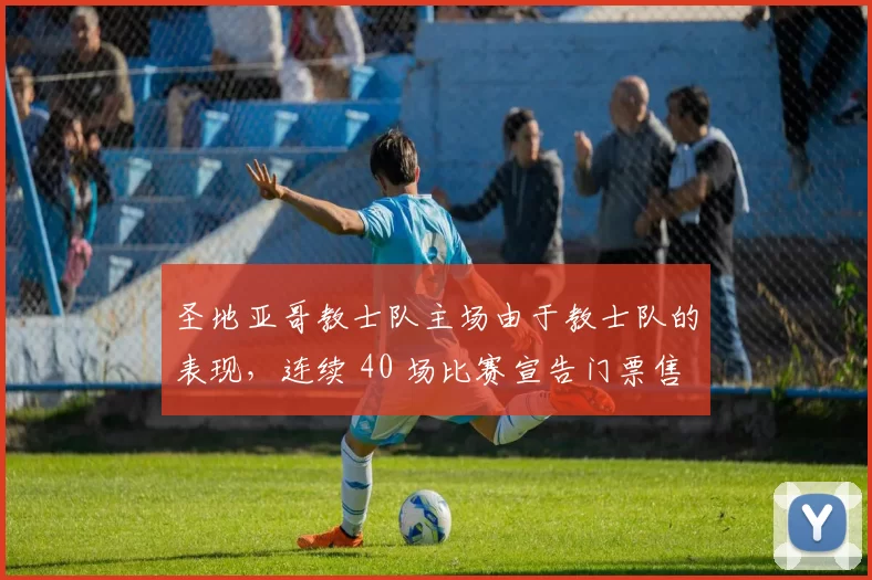 圣地亚哥教士队主场由于教士队的表现，连续 40 场比赛宣告门票售罄